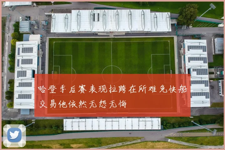 哈登季后赛表现拉跨在所难免快船交易他依然无怨无悔